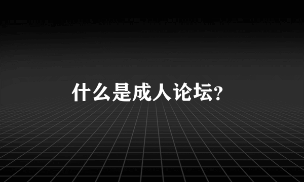 什么是成人论坛？