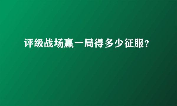 评级战场赢一局得多少征服？