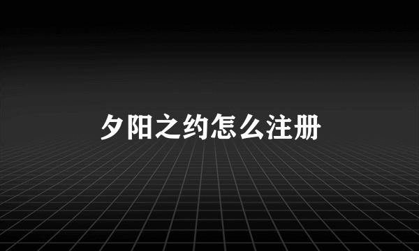 夕阳之约怎么注册