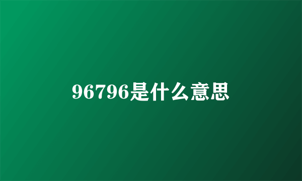 96796是什么意思