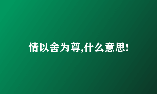 情以舍为尊,什么意思!