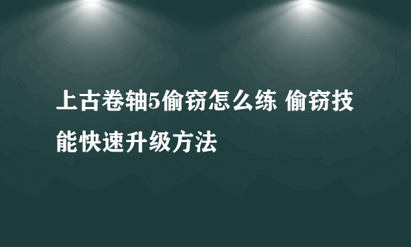 上古卷轴5偷窃怎么练 偷窃技能快速升级方法