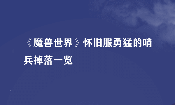 《魔兽世界》怀旧服勇猛的哨兵掉落一览