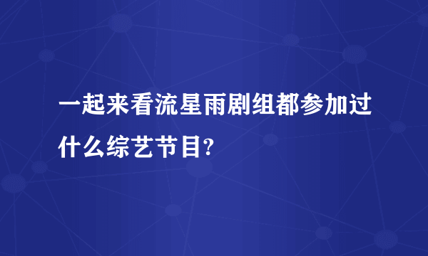 一起来看流星雨剧组都参加过什么综艺节目?