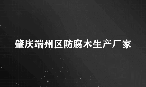 肇庆端州区防腐木生产厂家
