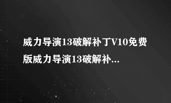 威力导演13破解补丁V10免费版威力导演13破解补丁V10免费版功能简介