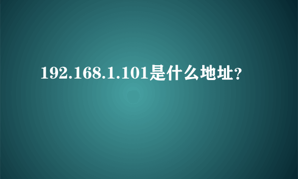 192.168.1.101是什么地址？