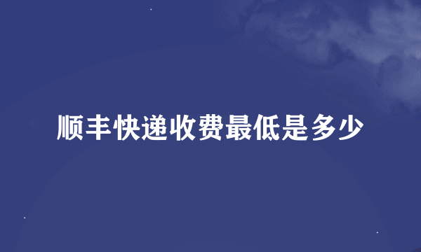 顺丰快递收费最低是多少
