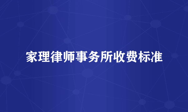 家理律师事务所收费标准