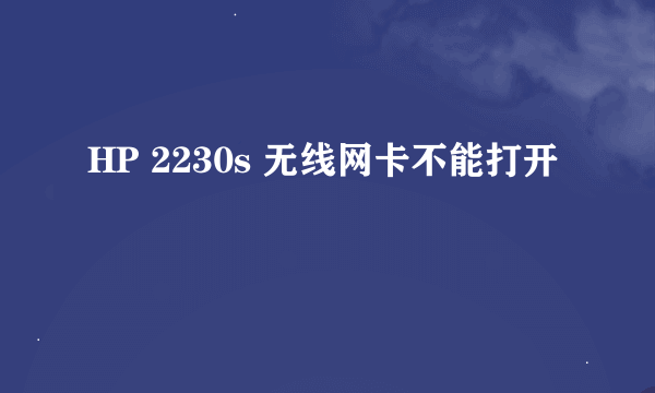 HP 2230s 无线网卡不能打开