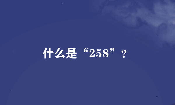 什么是“258”？