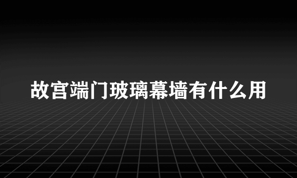故宫端门玻璃幕墙有什么用