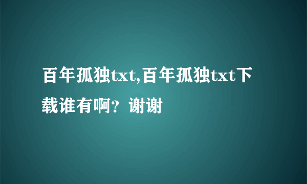 百年孤独txt,百年孤独txt下载谁有啊？谢谢