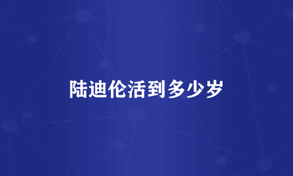 陆迪伦活到多少岁