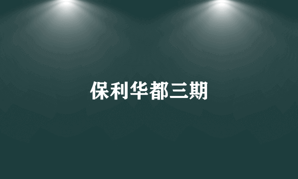 保利华都三期