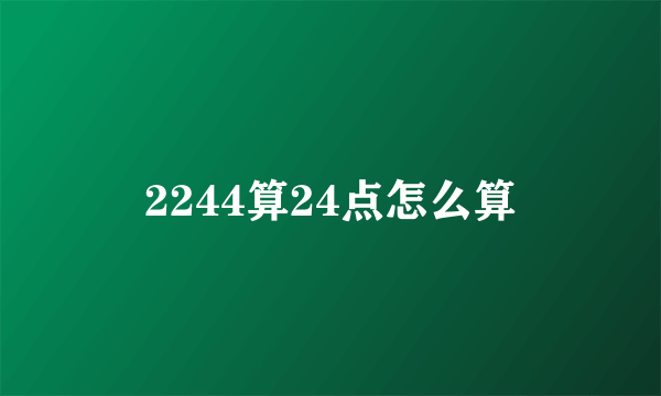 2244算24点怎么算