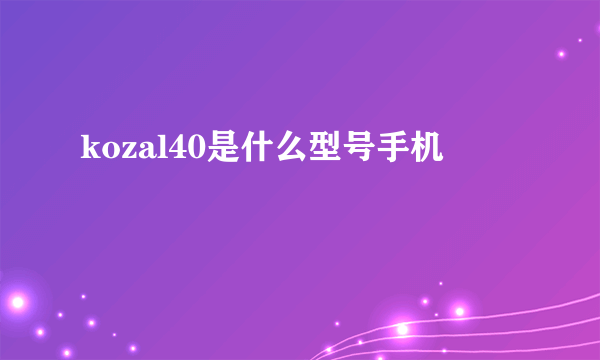 kozal40是什么型号手机