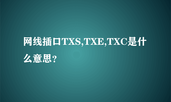 网线插口TXS,TXE,TXC是什么意思？