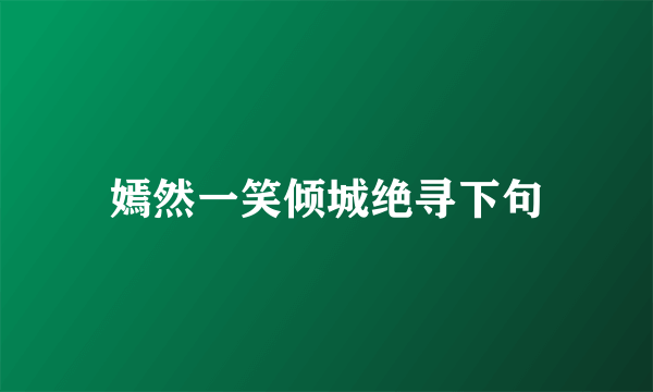 嫣然一笑倾城绝寻下句