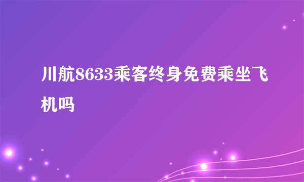 川航8633乘客终身免费乘坐飞机吗