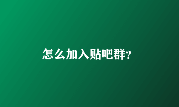 怎么加入贴吧群？