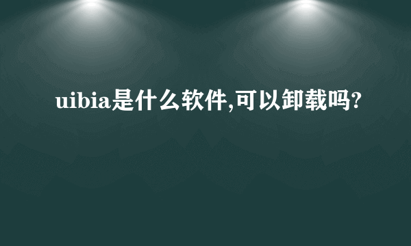 uibia是什么软件,可以卸载吗?