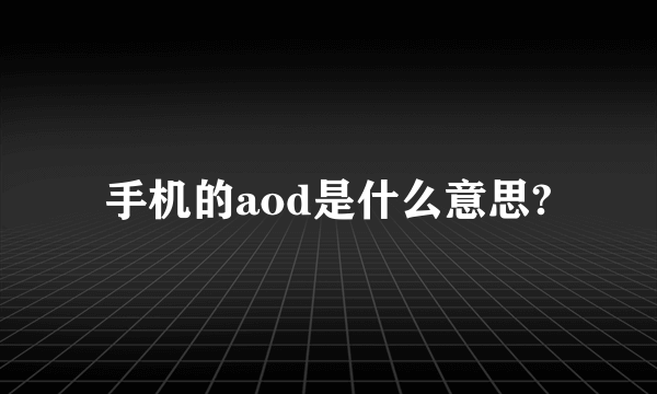 手机的aod是什么意思?