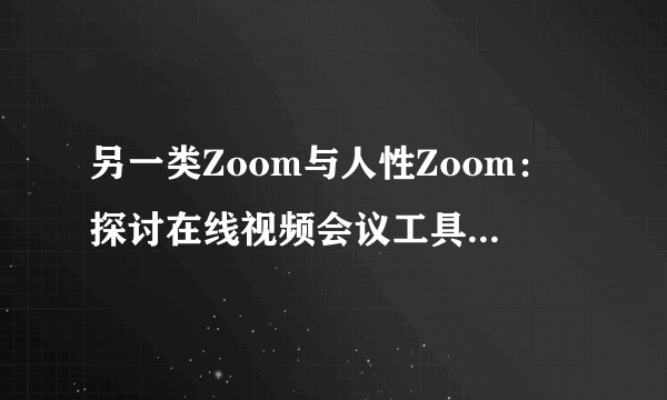 另一类Zoom与人性Zoom：探讨在线视频会议工具和人类情感的联系