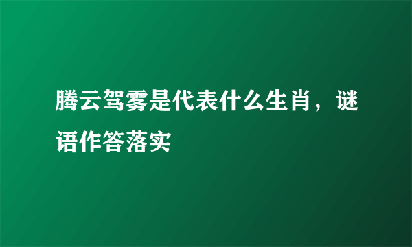 腾云驾雾是代表什么生肖，谜语作答落实