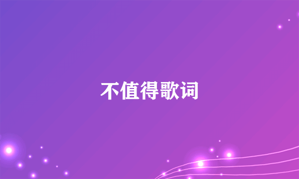 不值得歌词