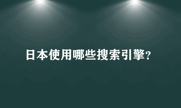 日本使用哪些搜索引擎？
