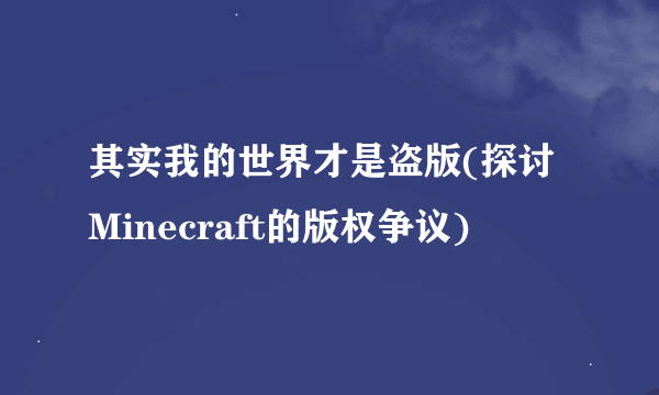 其实我的世界才是盗版(探讨Minecraft的版权争议)