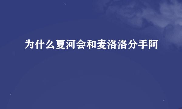 为什么夏河会和麦洛洛分手阿