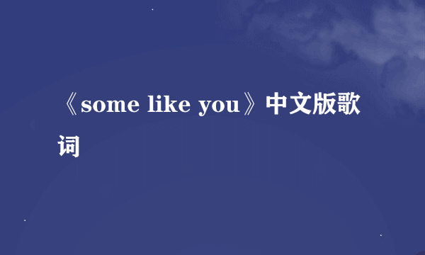 《some like you》中文版歌词