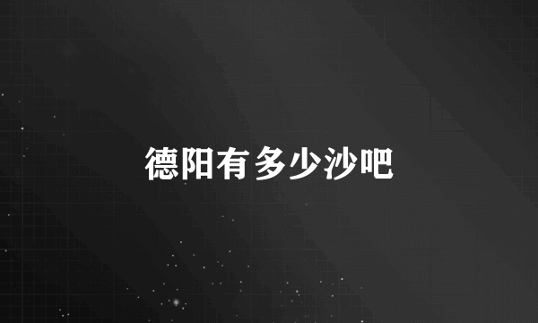 德阳有多少沙吧