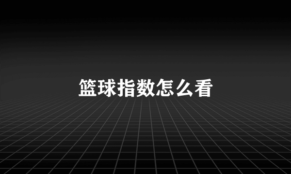 篮球指数怎么看