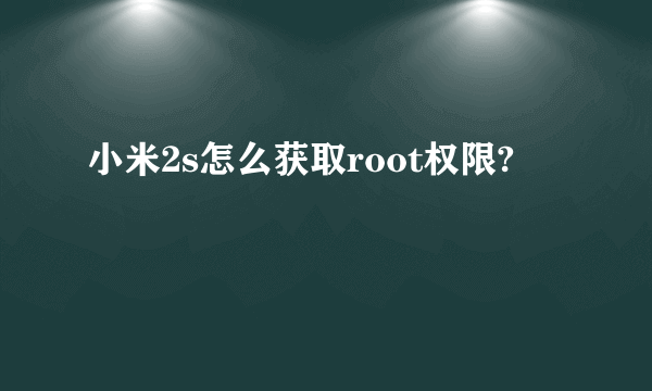 小米2s怎么获取root权限?
