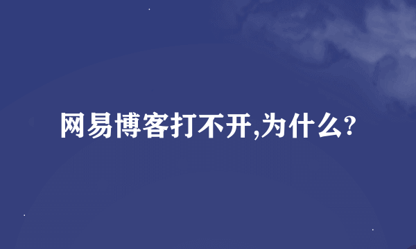 网易博客打不开,为什么?