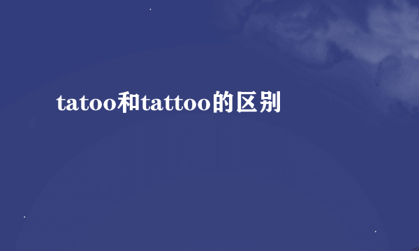 tatoo和tattoo的区别