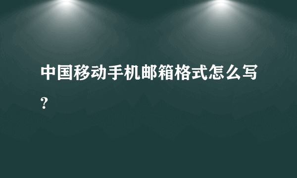 中国移动手机邮箱格式怎么写？