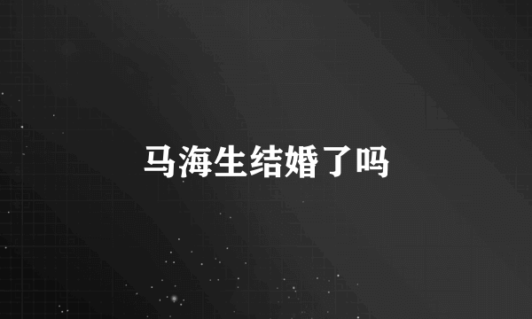 马海生结婚了吗