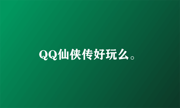 QQ仙侠传好玩么。