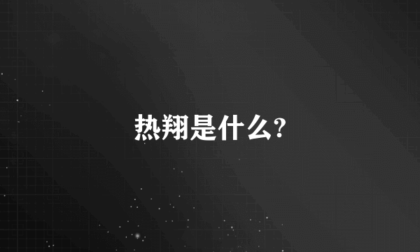 热翔是什么?