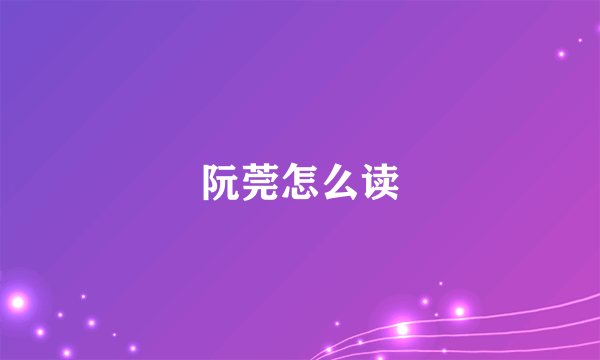 阮莞怎么读