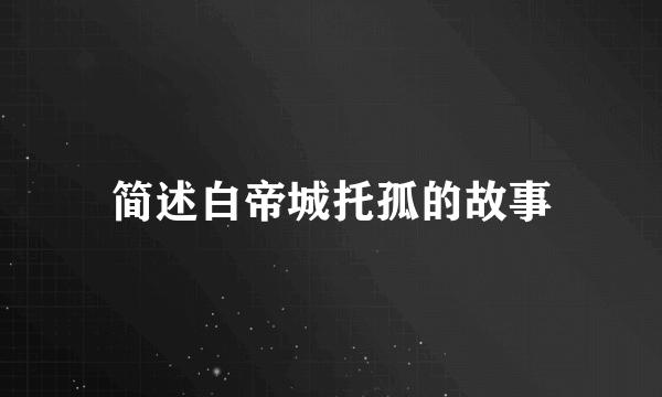 简述白帝城托孤的故事