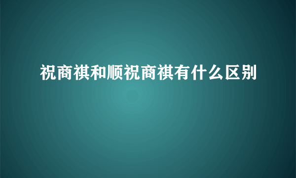祝商祺和顺祝商祺有什么区别