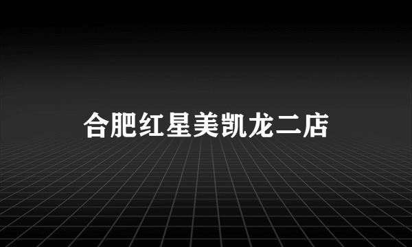 合肥红星美凯龙二店