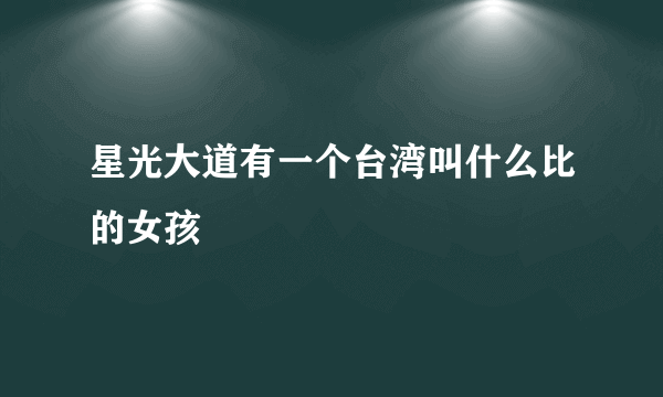 星光大道有一个台湾叫什么比的女孩