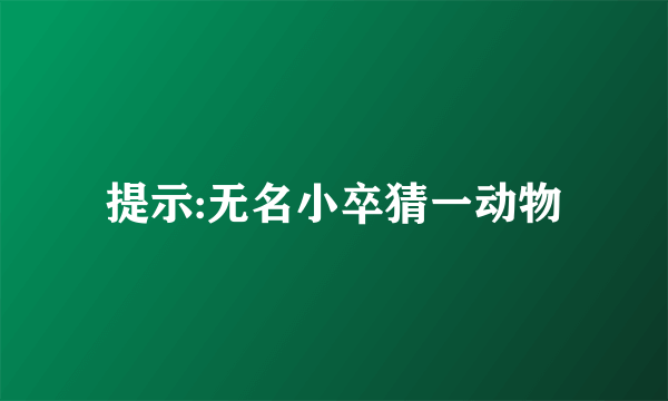 提示:无名小卒猜一动物