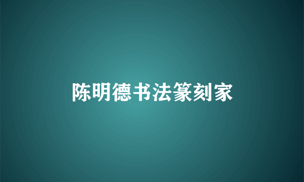 陈明德书法篆刻家